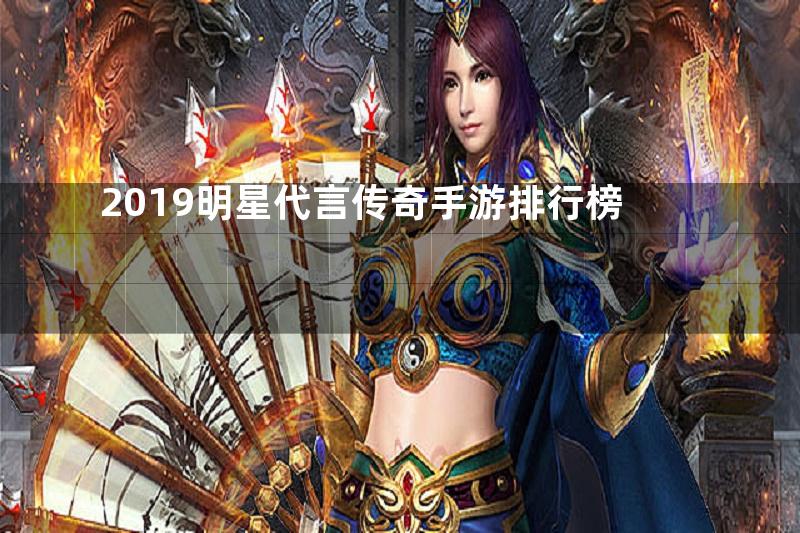 2019明星代言传奇手游排行榜