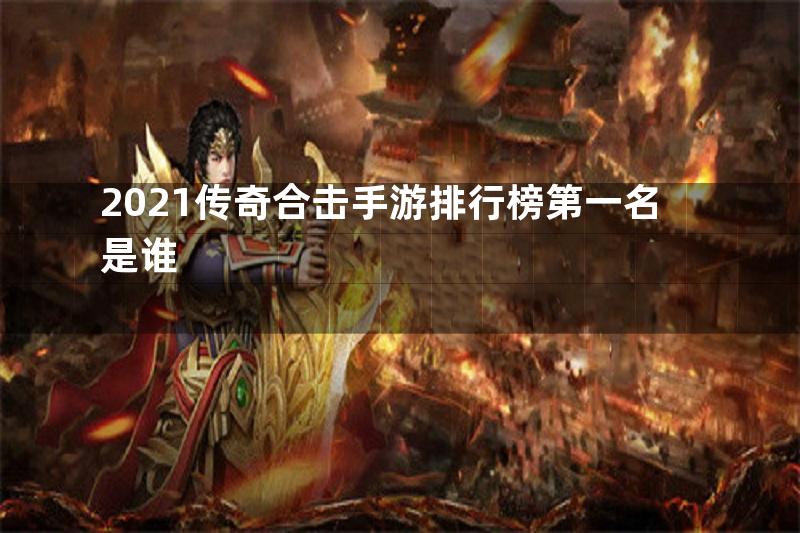 2021传奇合击手游排行榜第一名是谁