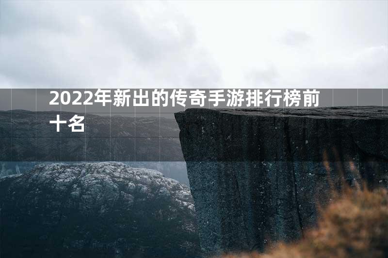 2022年新出的传奇手游排行榜前十名