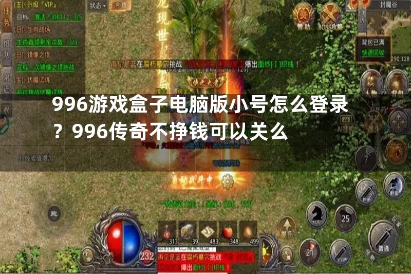 996游戏盒子电脑版小号怎么登录？996传奇不挣钱可以关么