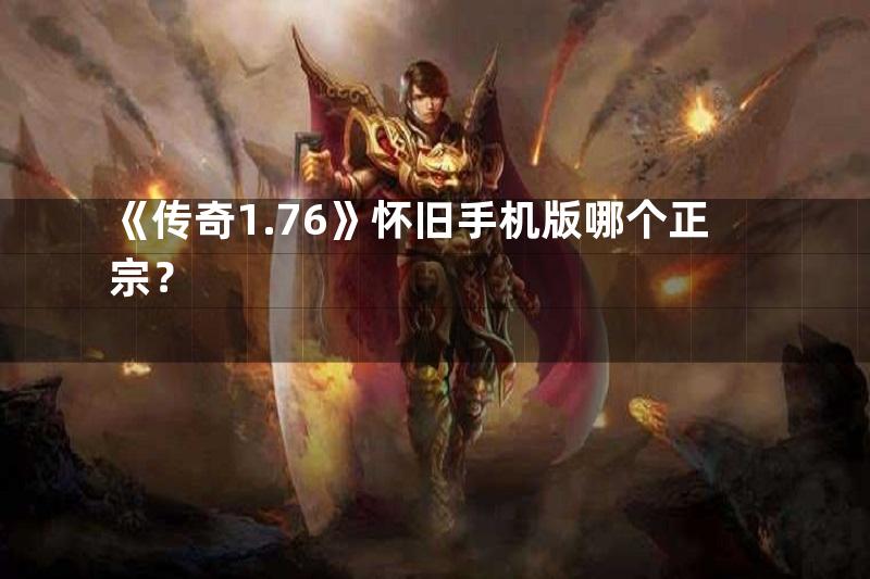 《传奇1.76》怀旧手机版哪个正宗？