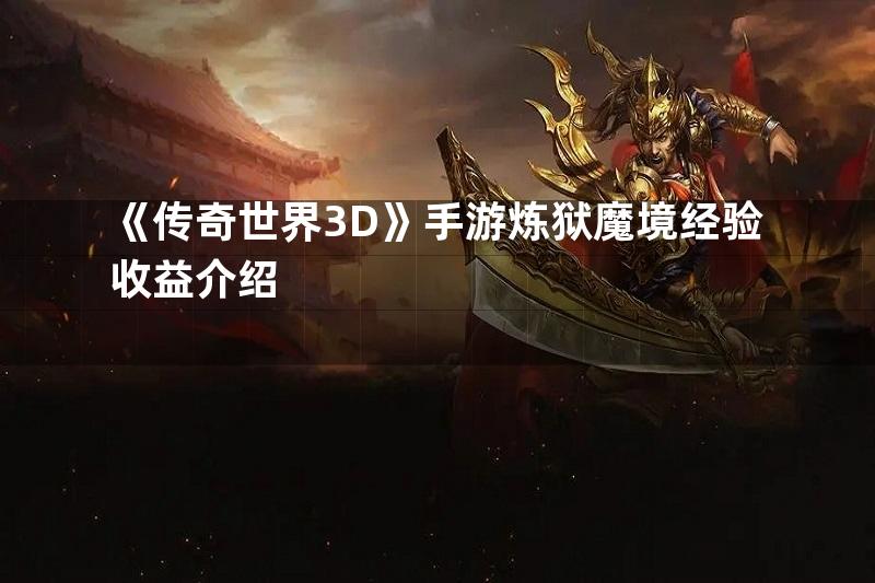 《传奇世界3D》手游炼狱魔境经验收益介绍