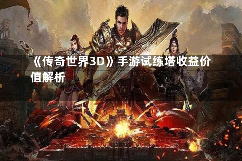 《传奇世界3D》手游试练塔收益价值解析