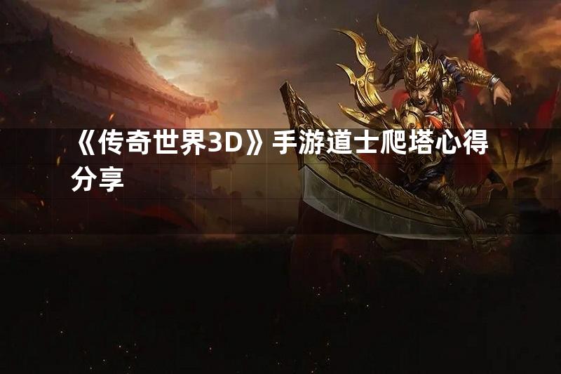 《传奇世界3D》手游道士爬塔心得分享