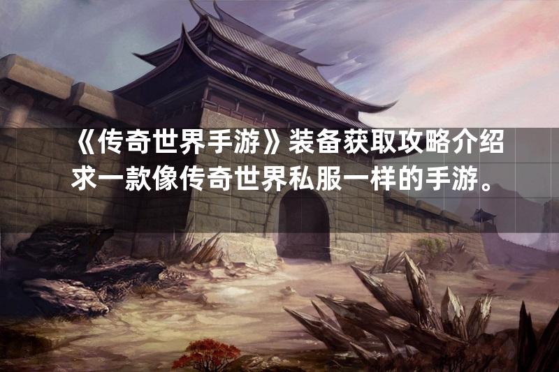 《传奇世界手游》装备获取攻略介绍求一款像传奇世界私服一样的手游。