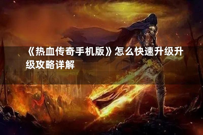 《热血传奇手机版》怎么快速升级升级攻略详解