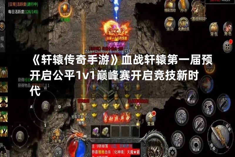 《轩辕传奇手游》血战轩辕第一届预开启公平1v1巅峰赛开启竞技新时代