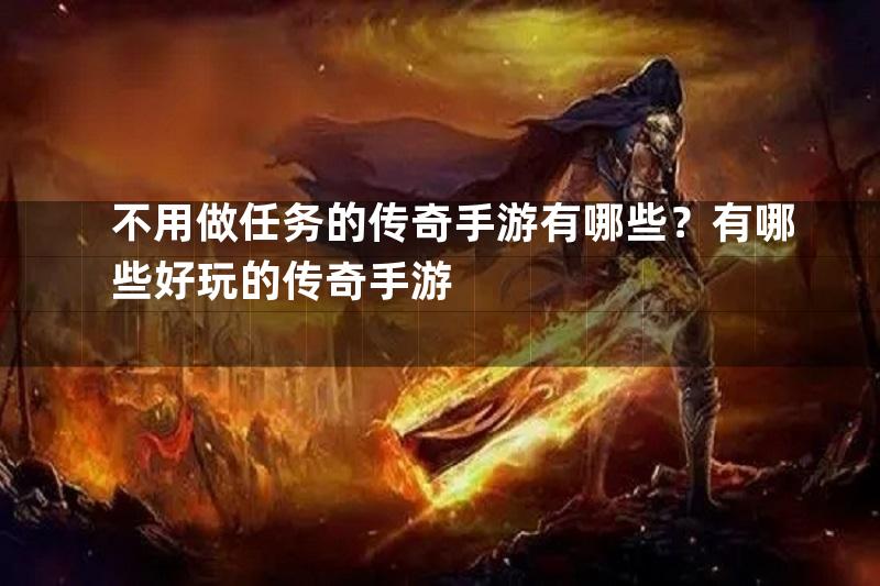 不用做任务的传奇手游有哪些？有哪些好玩的传奇手游