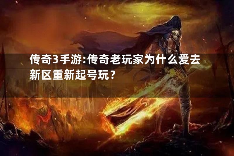 传奇3手游:传奇老玩家为什么爱去新区重新起号玩？