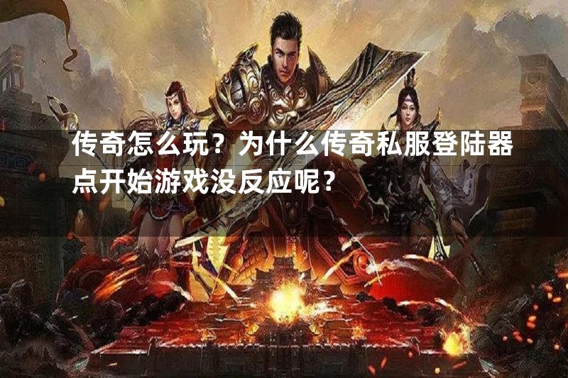 传奇怎么玩？为什么传奇私服登陆器点开始游戏没反应呢？