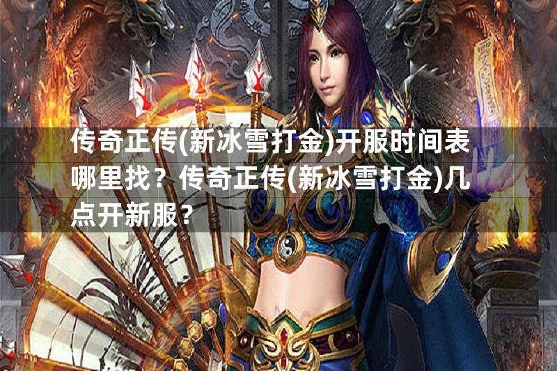 传奇正传(新冰雪打金)开服时间表哪里找？传奇正传(新冰雪打金)几点开新服？