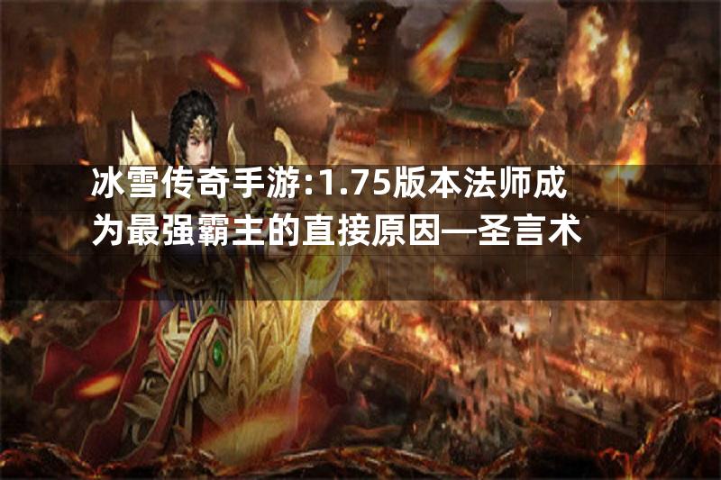 冰雪传奇手游:1.75版本法师成为最强霸主的直接原因—圣言术