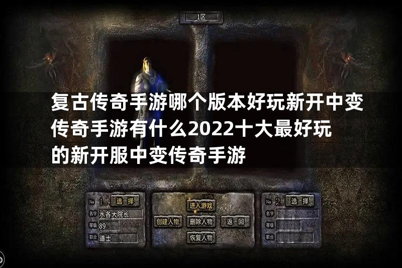 复古传奇手游哪个版本好玩新开中变传奇手游有什么2022十大最好玩的新开服中变传奇手游