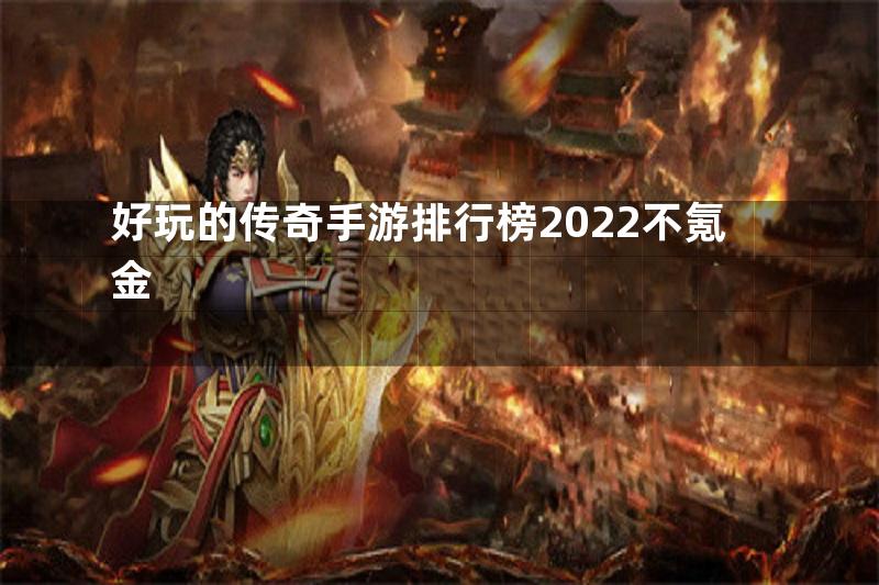 好玩的传奇手游排行榜2022不氪金