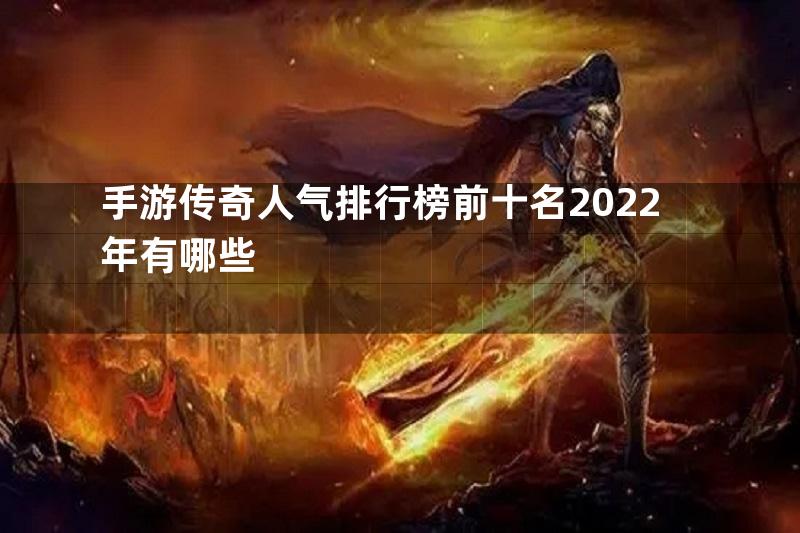 手游传奇人气排行榜前十名2022年有哪些