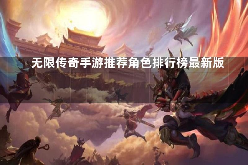 无限传奇手游推荐角色排行榜最新版