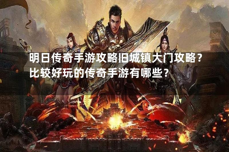 明日传奇手游攻略旧城镇大门攻略？比较好玩的传奇手游有哪些？