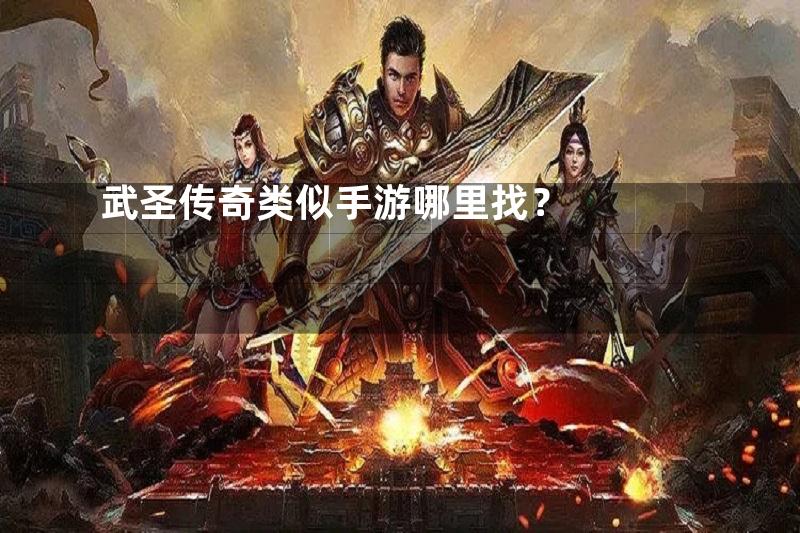 武圣传奇类似手游哪里找？