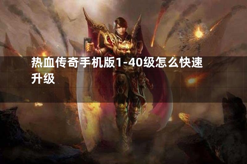 热血传奇手机版1-40级怎么快速升级