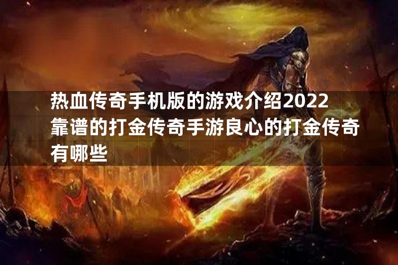 热血传奇手机版的游戏介绍2022靠谱的打金传奇手游良心的打金传奇有哪些