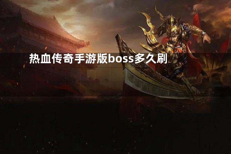 热血传奇手游版boss多久刷