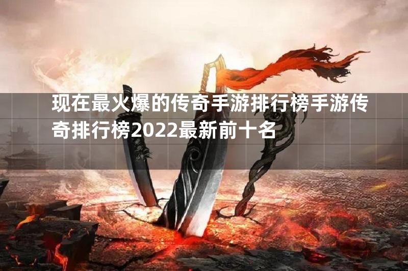 现在最火爆的传奇手游排行榜手游传奇排行榜2022最新前十名