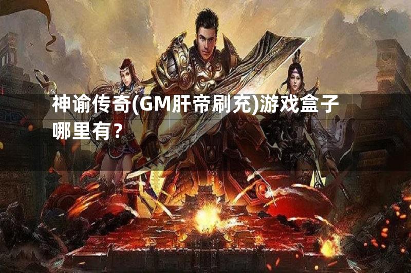 神谕传奇(GM肝帝刷充)游戏盒子哪里有？