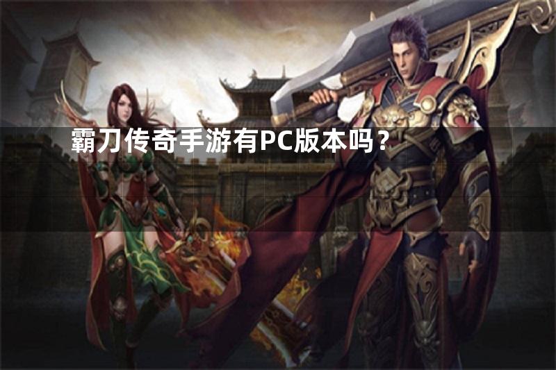 霸刀传奇手游有PC版本吗？